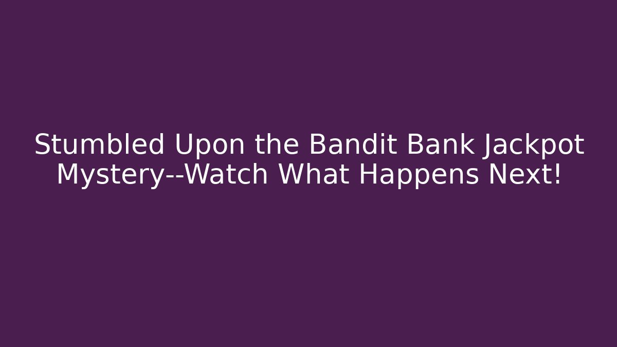 Stumbled Upon the Bandit Bank Jackpot Mystery—Watch What Happens Next!