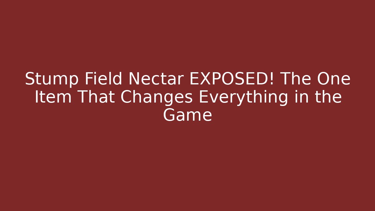 Stump Field Nectar EXPOSED! The One Item That Changes Everything in the Game