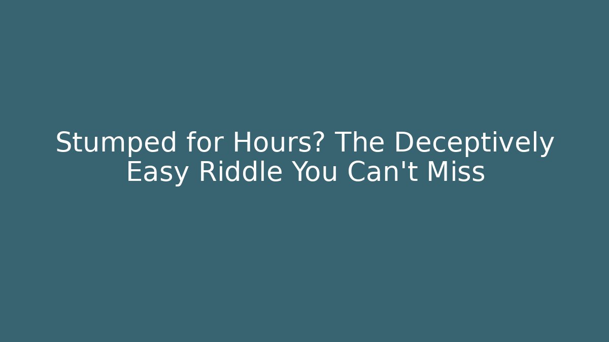 Stumped for Hours? The Deceptively Easy Riddle You Can't Miss