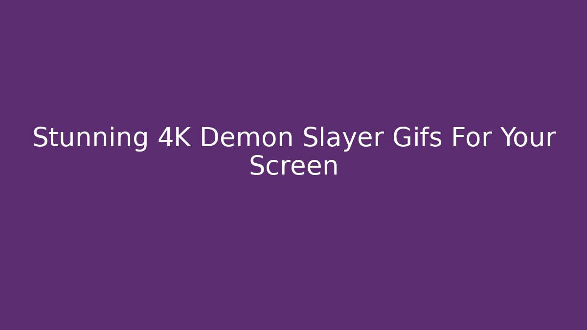 Stunning 4K Demon Slayer Gifs For Your Screen