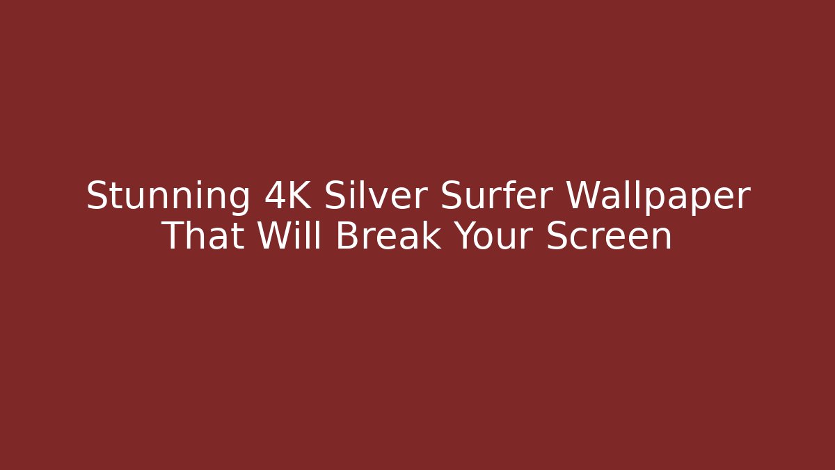Stunning 4K Silver Surfer Wallpaper That Will Break Your Screen - Critter Realm