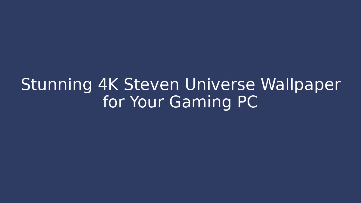 Stunning 4K Steven Universe Wallpaper for Your Gaming PC - Critter Realm