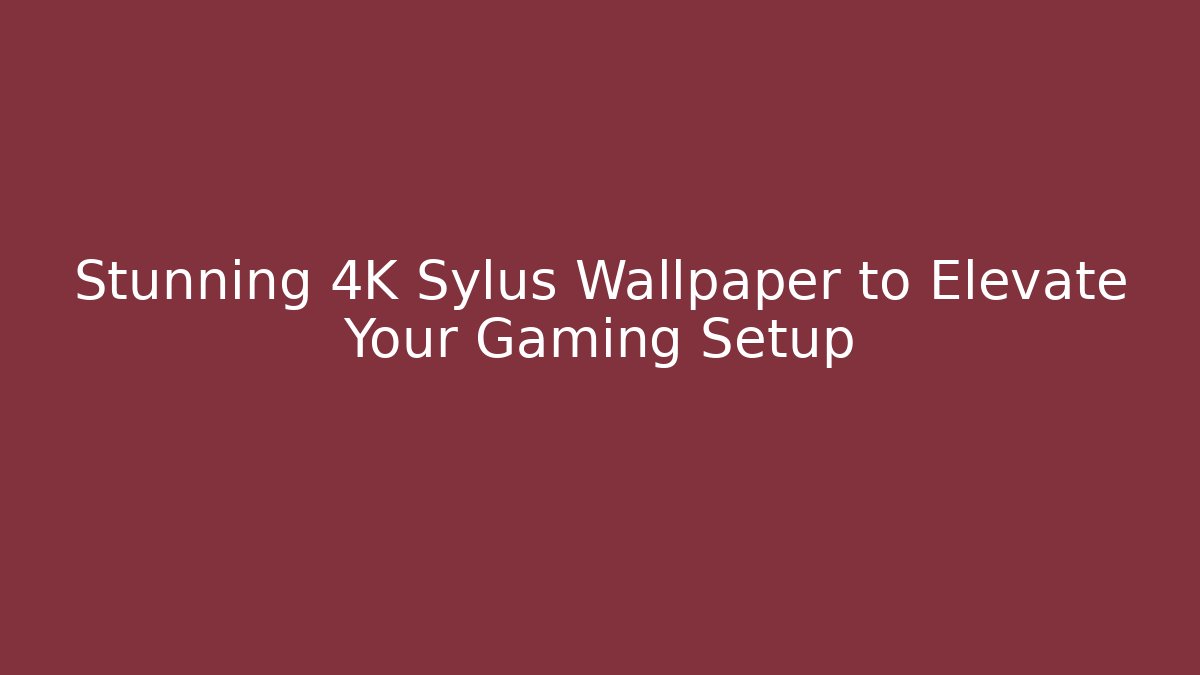 Stunning 4K Sylus Wallpaper to Elevate Your Gaming Setup
