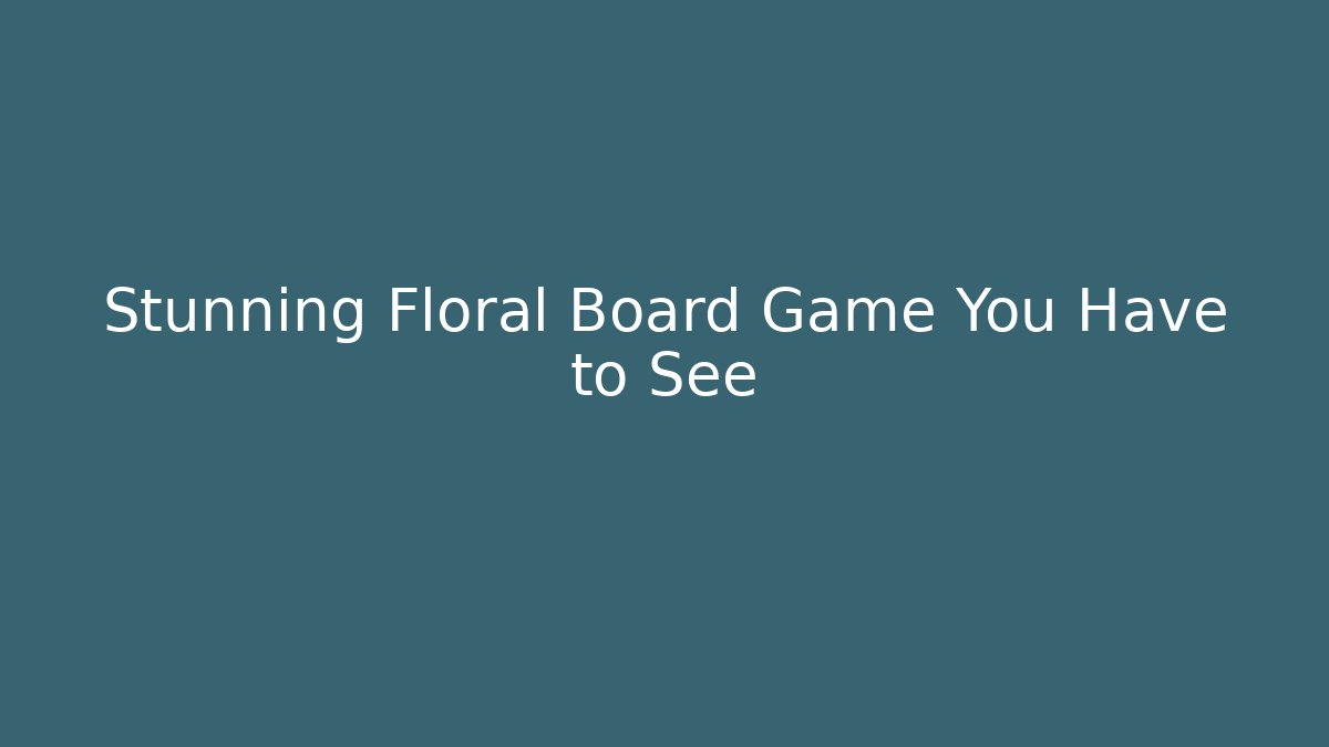 Stunning Floral Board Game You Have to See