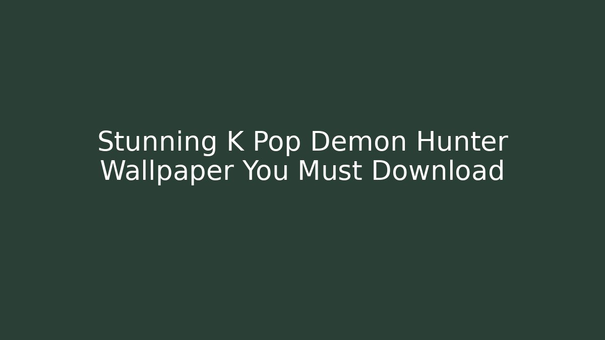 Stunning K Pop Demon Hunter Wallpaper You Must Download