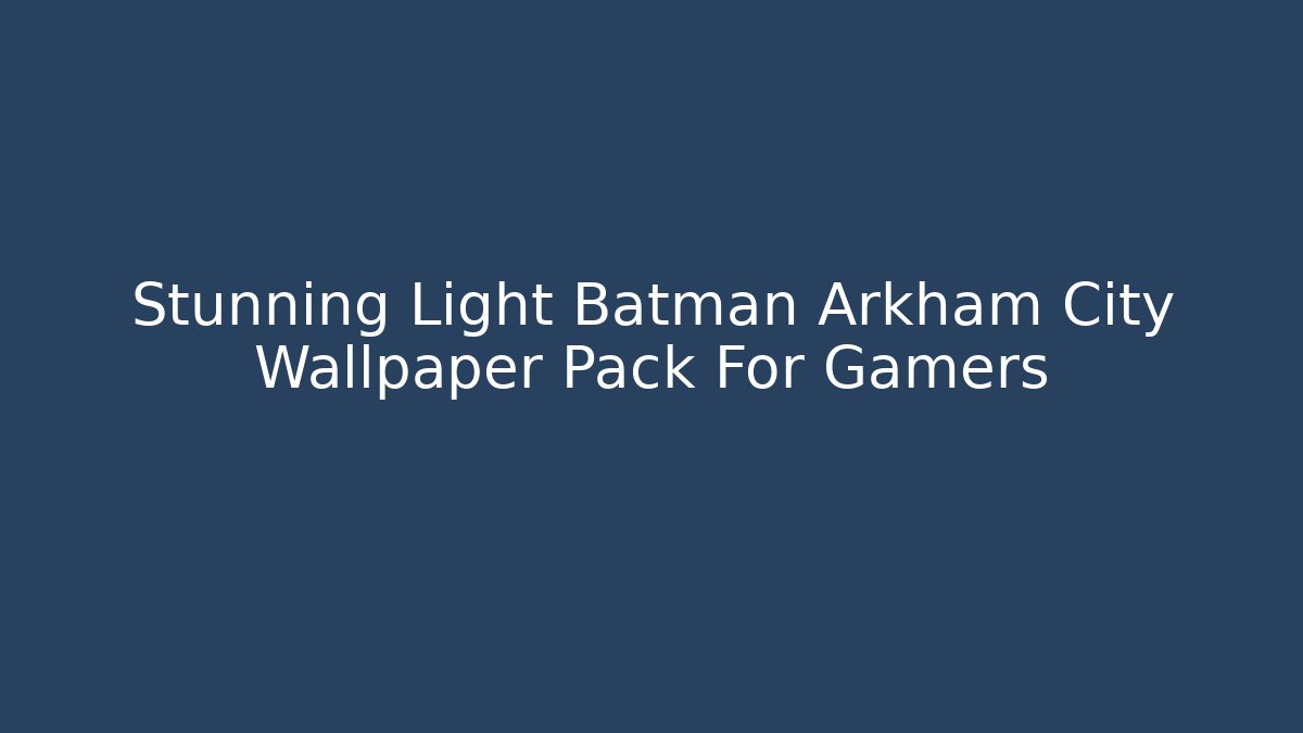 Stunning Light Batman Arkham City Wallpaper Pack For Gamers