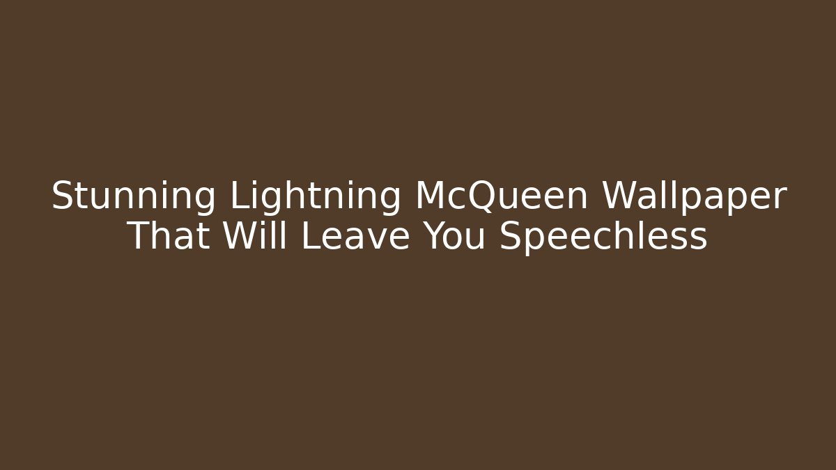 Stunning Lightning McQueen Wallpaper That Will Leave You Speechless - Critter Realm