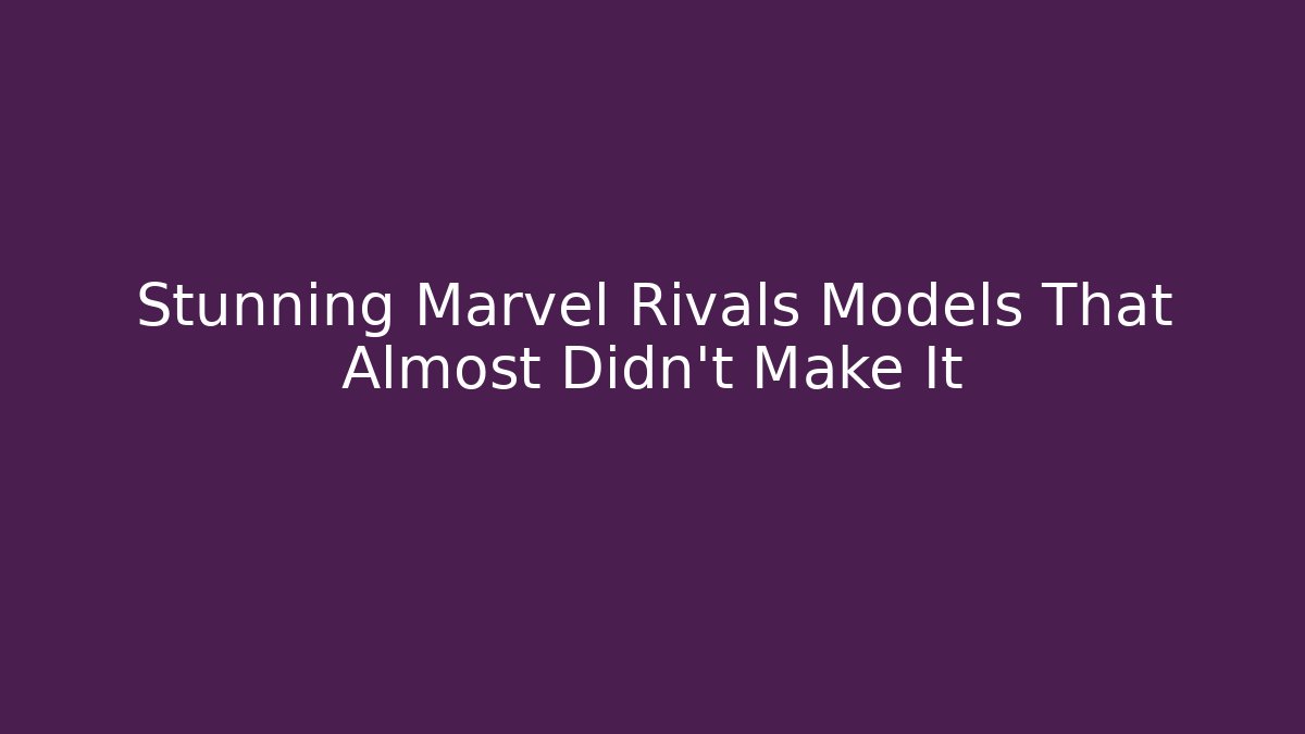 Stunning Marvel Rivals Models That Almost Didn't Make It