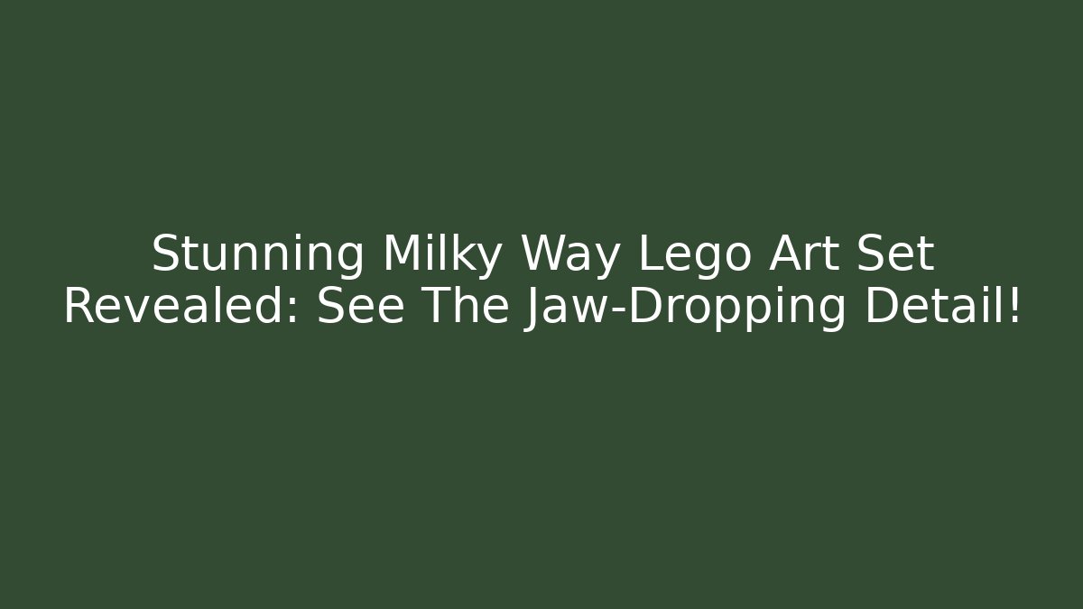 Stunning Milky Way Lego Art Set Revealed: See The Jaw-Dropping Detail! - Critter Realm