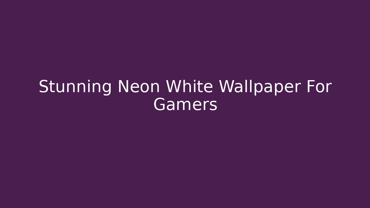 Stunning Neon White Wallpaper For Gamers