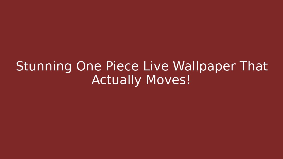 Stunning One Piece Live Wallpaper That Actually Moves!