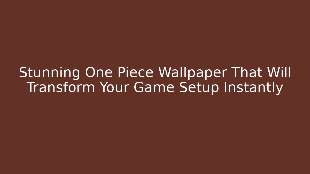 Stunning One Piece Wallpaper That Will Transform Your Game Setup Instantly