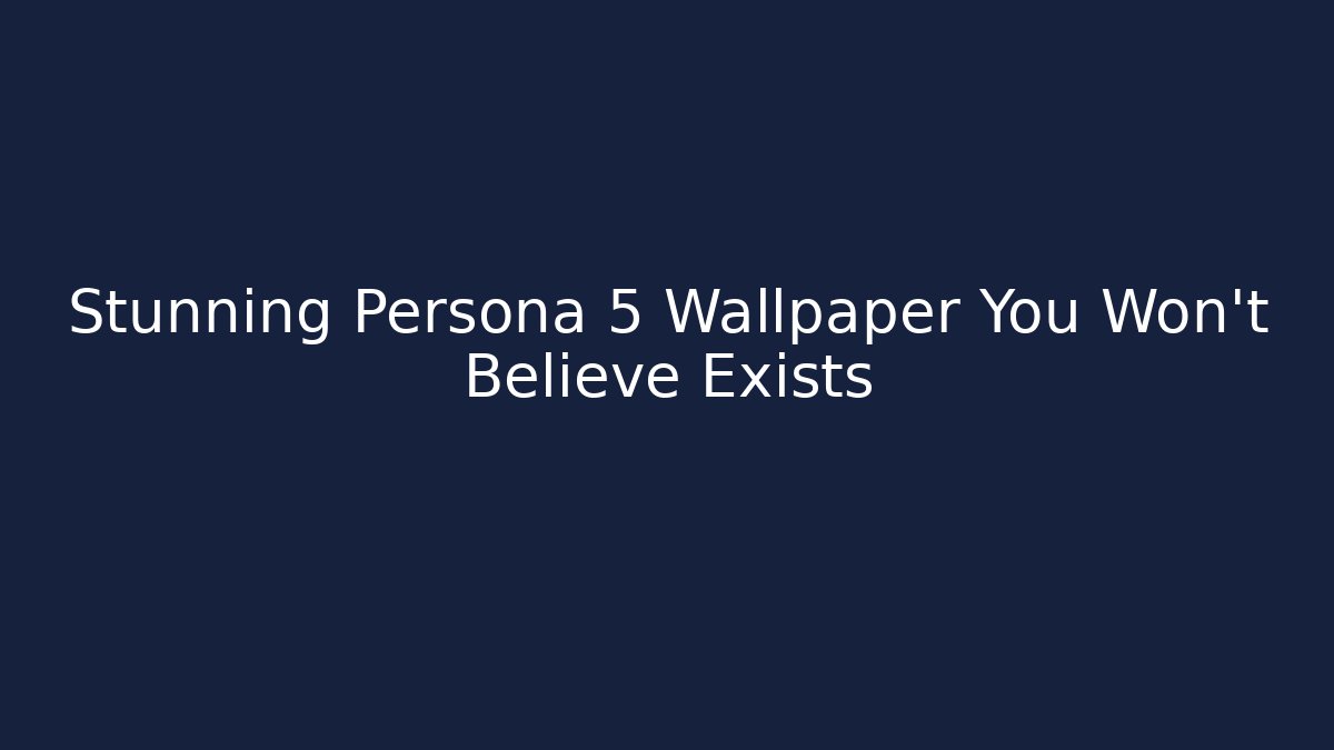 Stunning Persona 5 Wallpaper You Won't Believe Exists