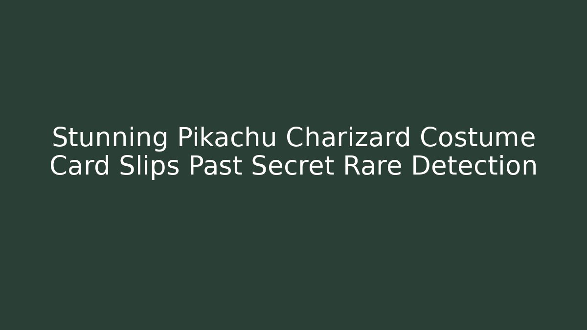 Stunning Pikachu Charizard Costume Card Slips Past Secret Rare Detection
