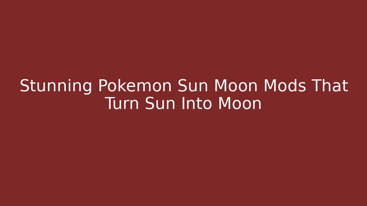 Stunning Pokémon Sun Moon Mods That Turn Sun Into Moon - Critter Realm