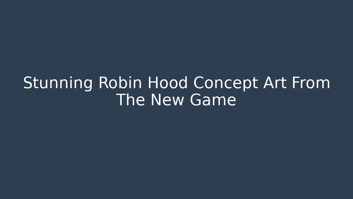 Stunning Robin Hood Concept Art From The New Game