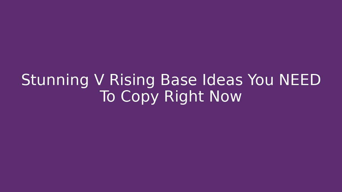 Stunning V Rising Base Ideas You NEED To Copy Right Now