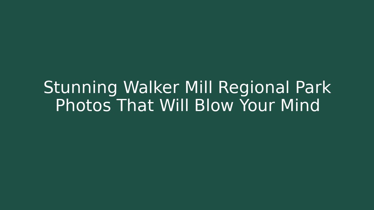 Stunning Walker Mill Regional Park Photos That Will Blow Your Mind