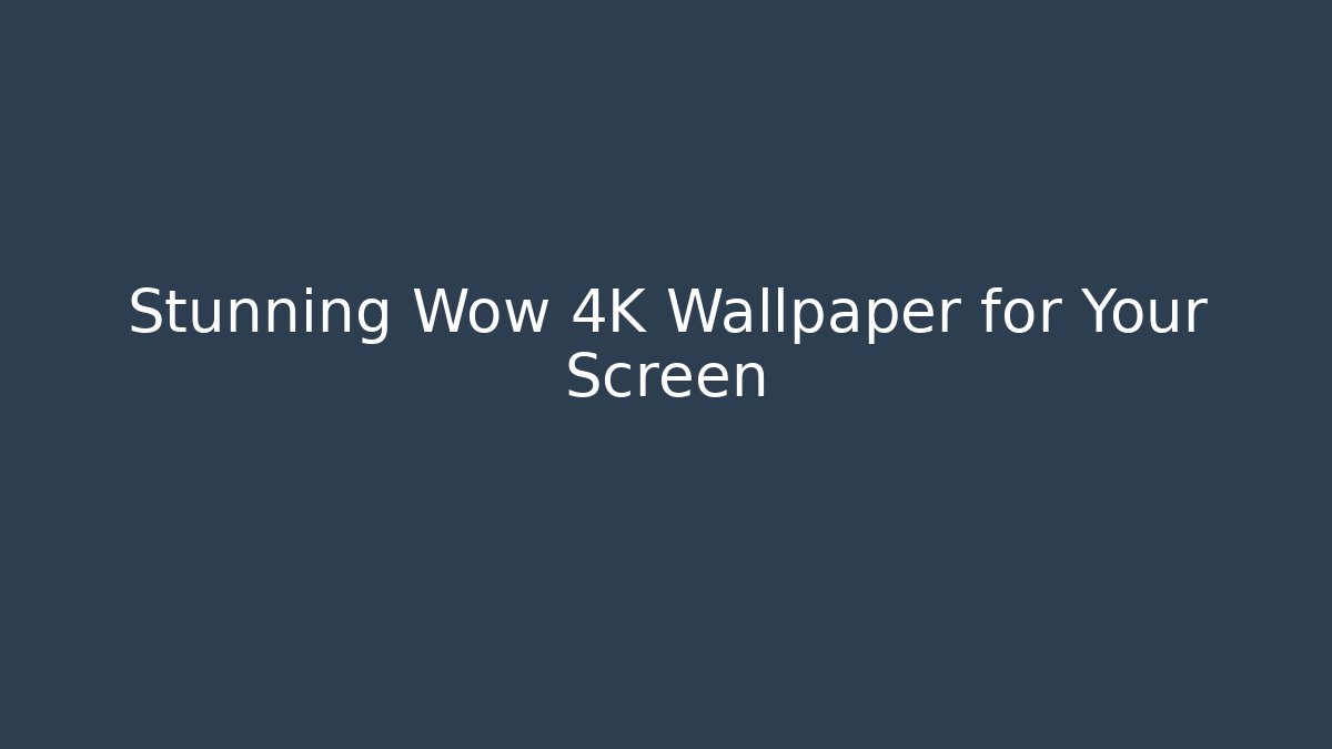 Stunning Wow 4K Wallpaper for Your Screen