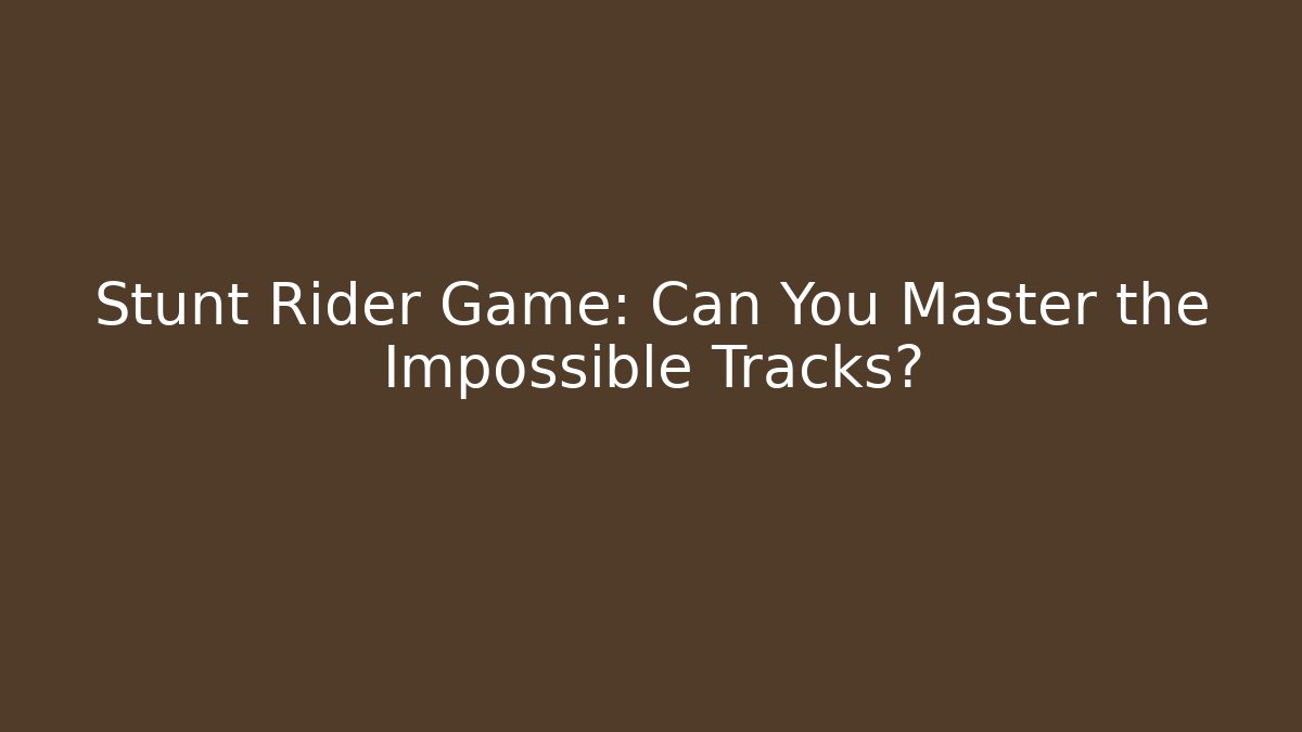Stunt Rider Game: Can You Master the Impossible Tracks?