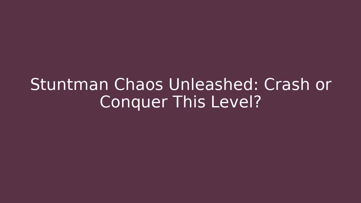 Stuntman Chaos Unleashed: Crash or Conquer This Level?