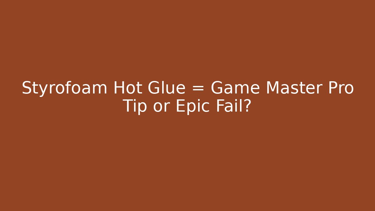 Styrofoam + Hot Glue = Game Master Pro Tip or Epic Fail?