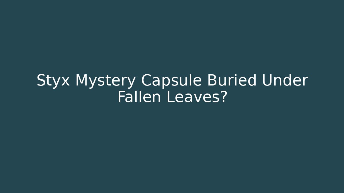 Styx Mystery Capsule Buried Under Fallen Leaves?