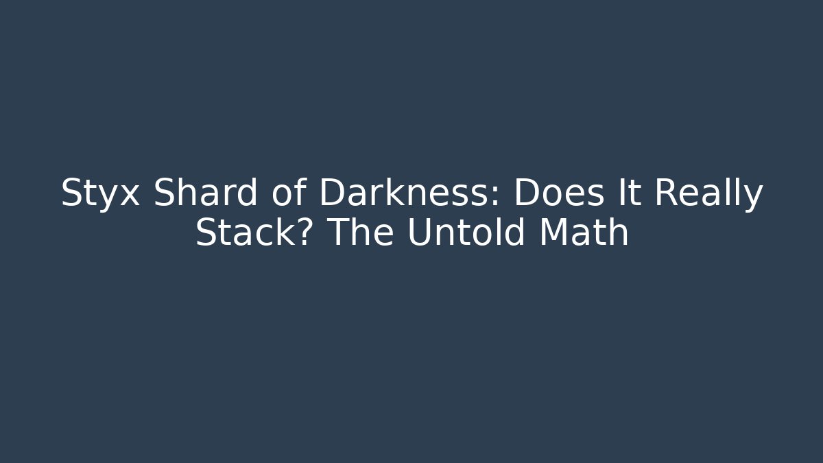 Styx Shard of Darkness: Does It Really Stack? The Untold Math - Critter Realm