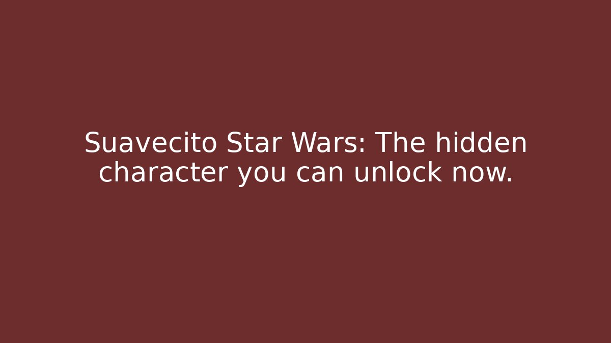 Suavecito Star Wars: The hidden character you can unlock now.