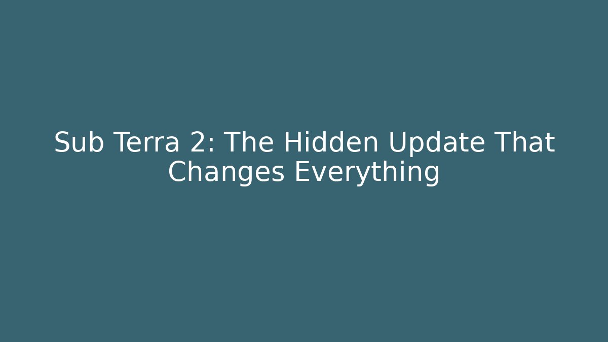 Sub Terra 2: The Hidden Update That Changes Everything