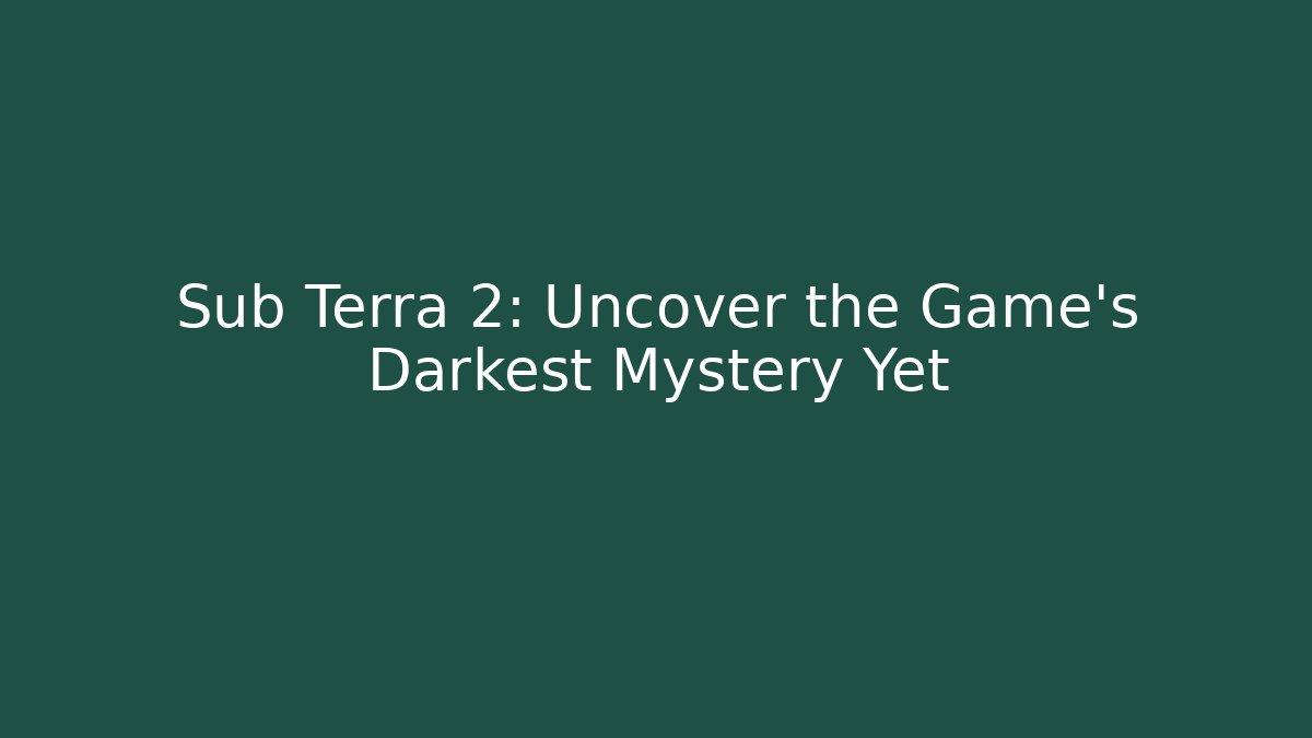 Sub Terra 2: Uncover the Game's Darkest Mystery Yet