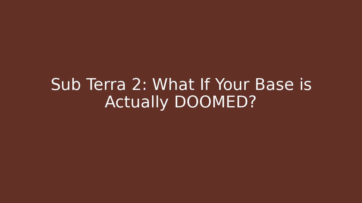 Sub Terra 2: What If Your Base is Actually DOOMED?