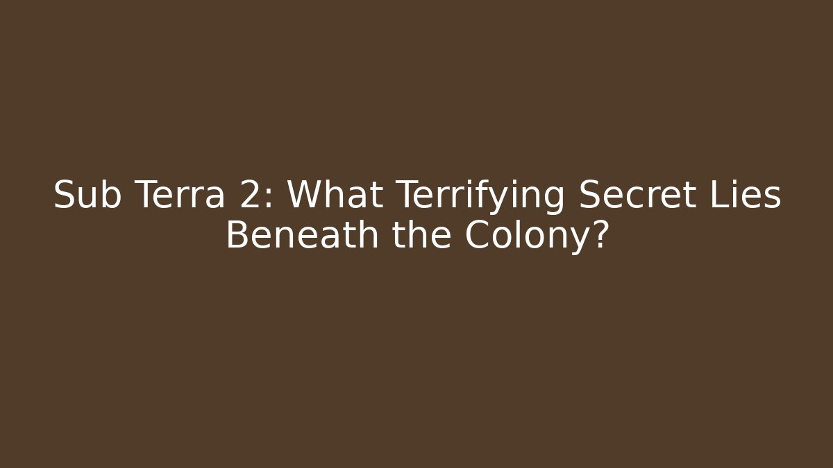 Sub Terra 2: What Terrifying Secret Lies Beneath the Colony?