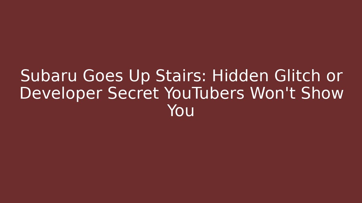 Subaru Goes Up Stairs: Hidden Glitch or Developer Secret YouTubers Won't Show You