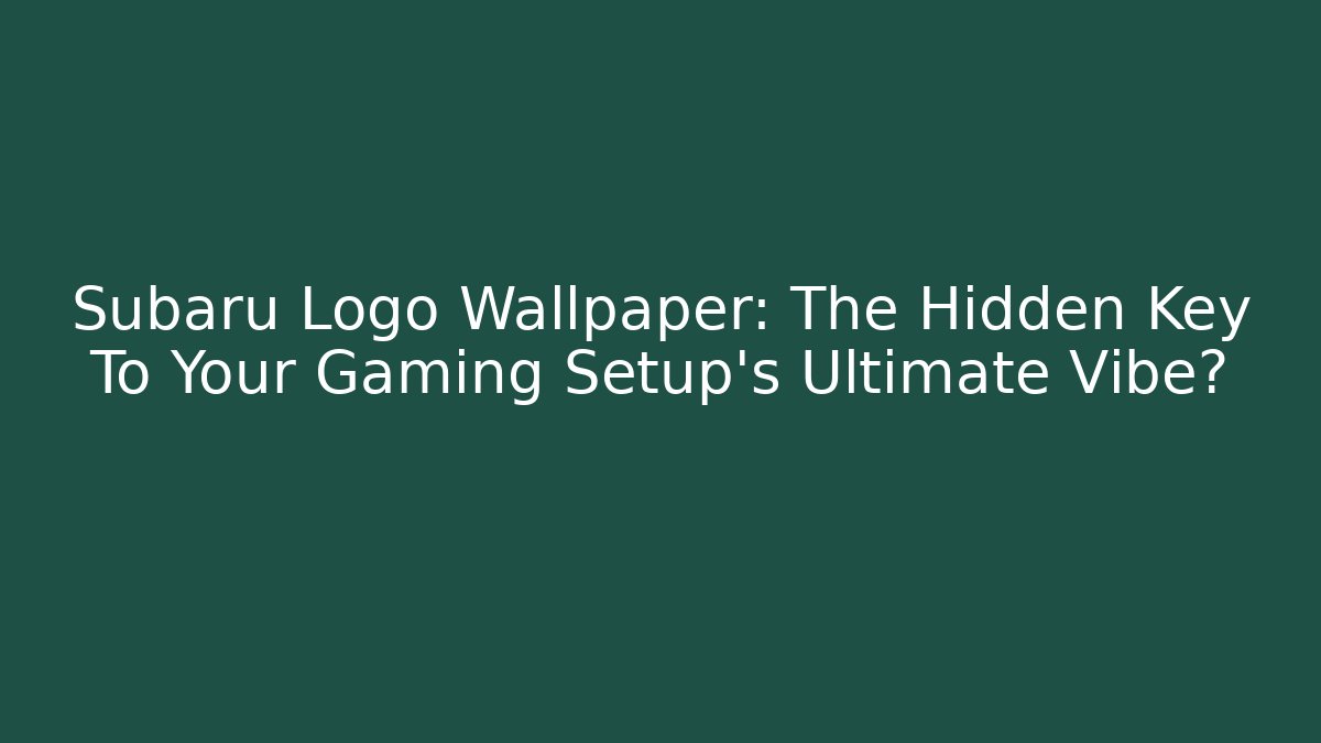 Subaru Logo Wallpaper: The Hidden Key To Your Gaming Setup's Ultimate Vibe?