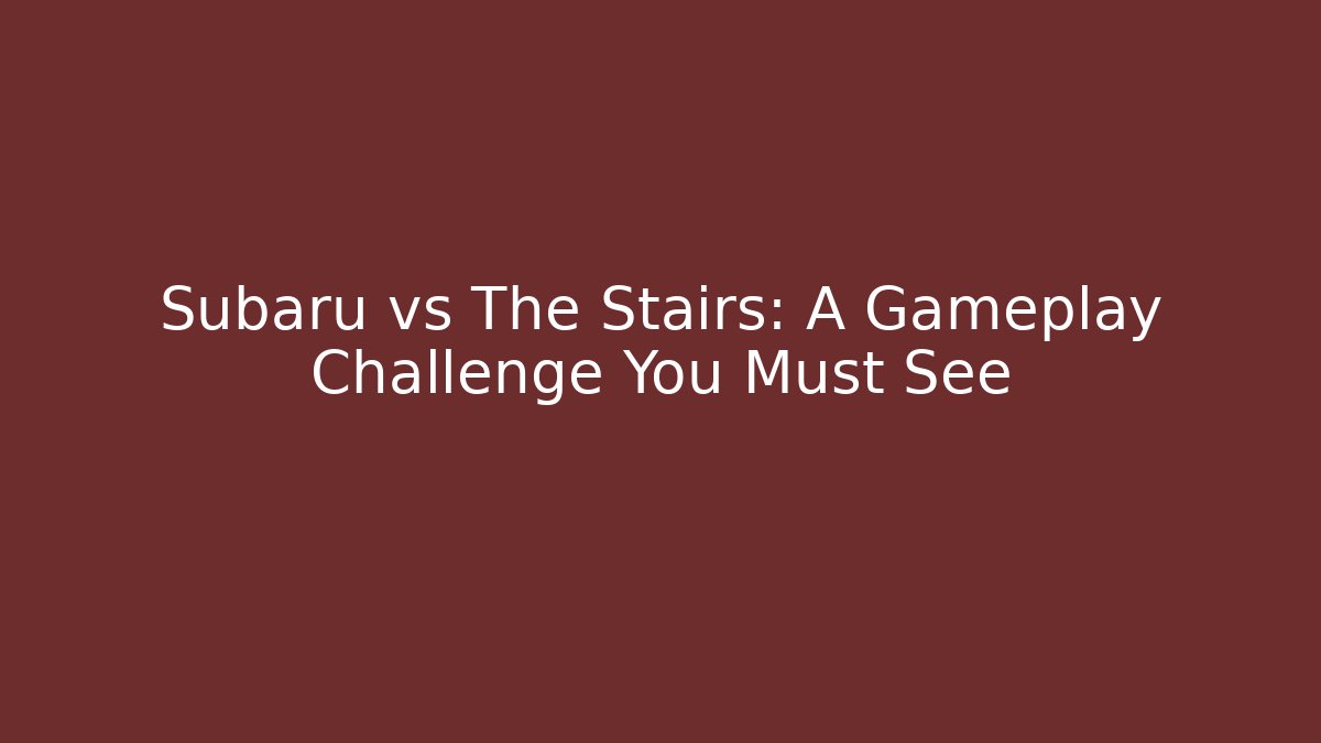 Subaru vs The Stairs: A Gameplay Challenge You Must See