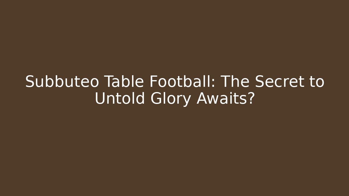 Subbuteo Table Football: The Secret to Untold Glory Awaits?