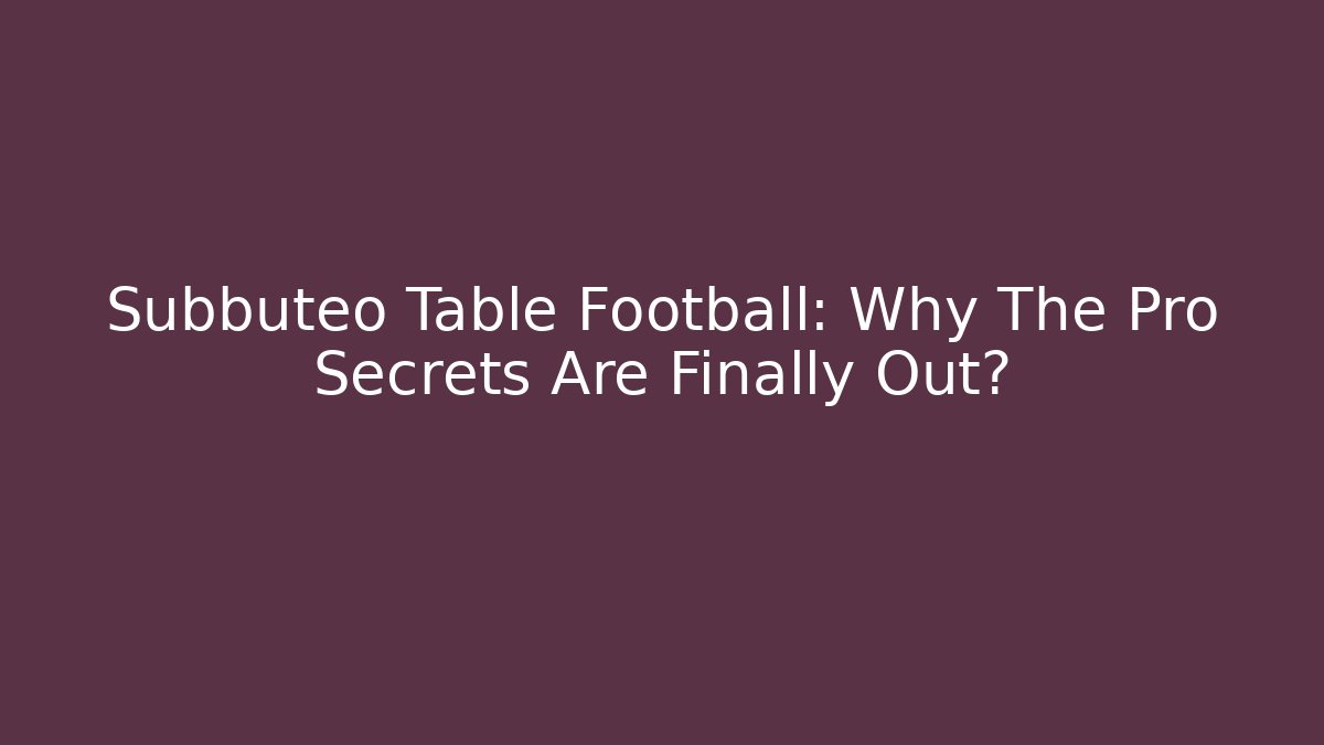 Subbuteo Table Football: Why The Pro Secrets Are Finally Out?