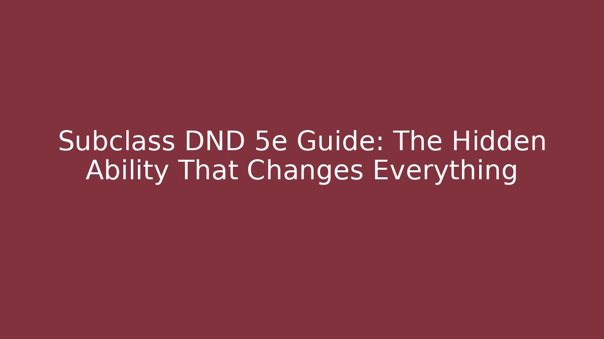 Subclass DND 5e Guide: The Hidden Ability That Changes Everything