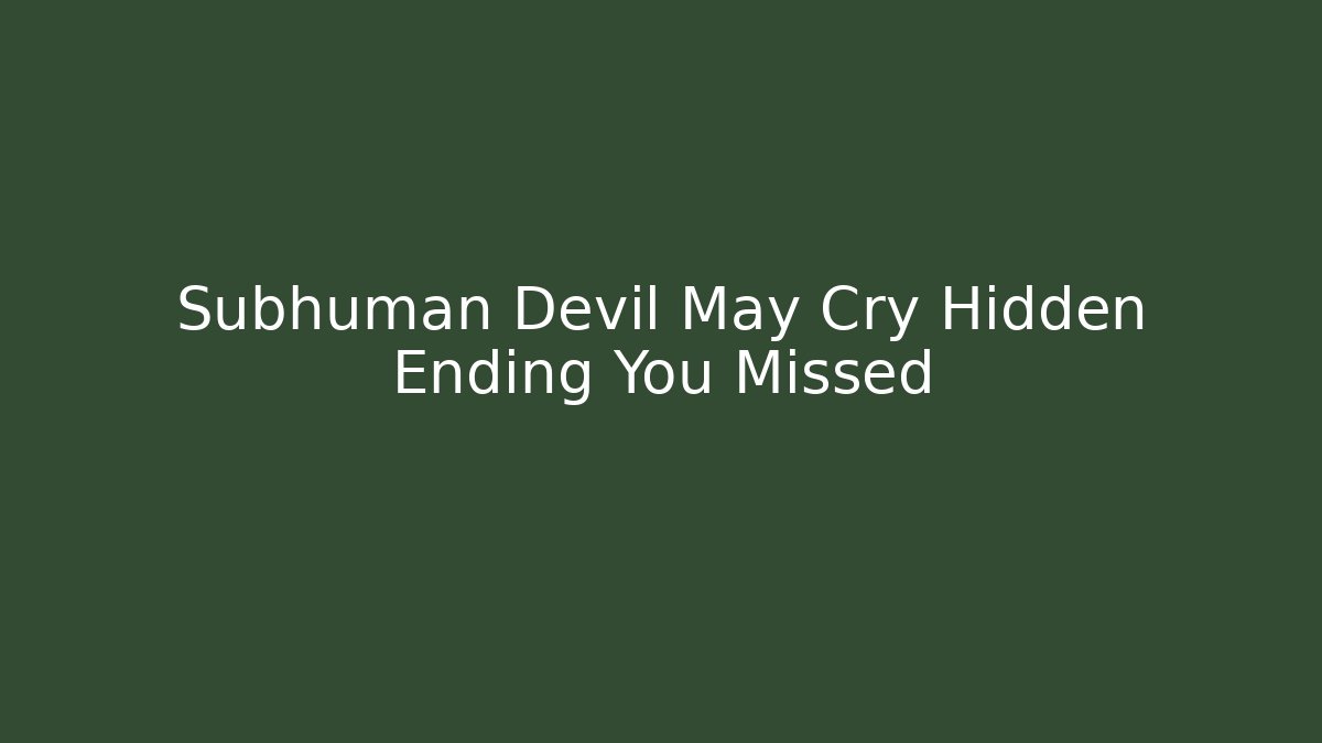 Subhuman Devil May Cry Hidden Ending You Missed