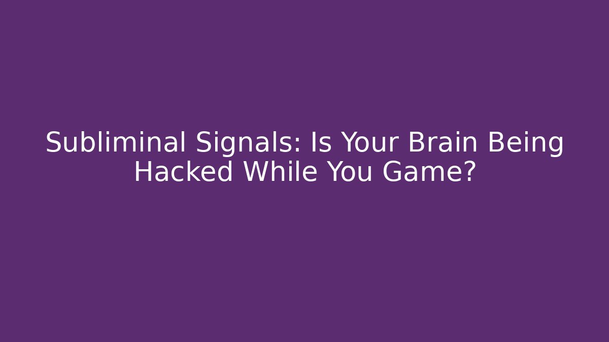 Subliminal Signals: Is Your Brain Being Hacked While You Game? - Critter Realm
