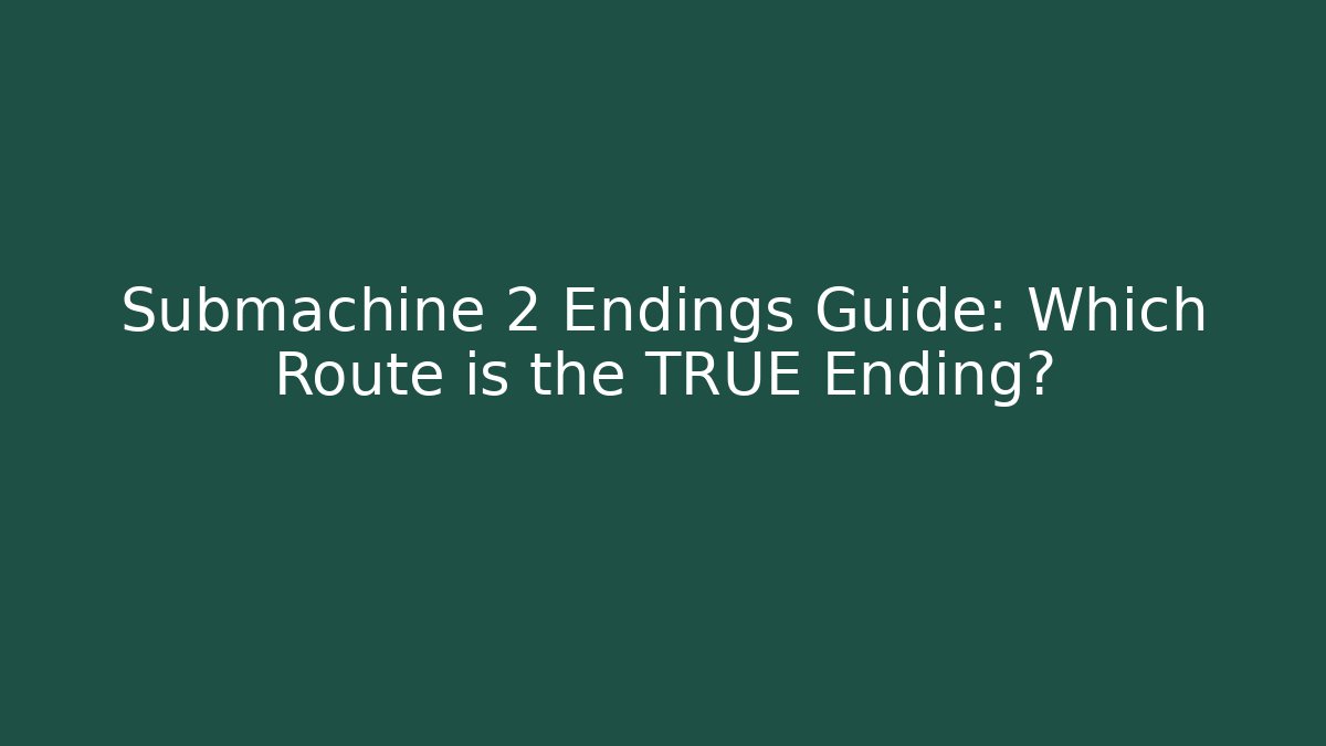 Submachine 2 Endings Guide: Which Route is the TRUE Ending?