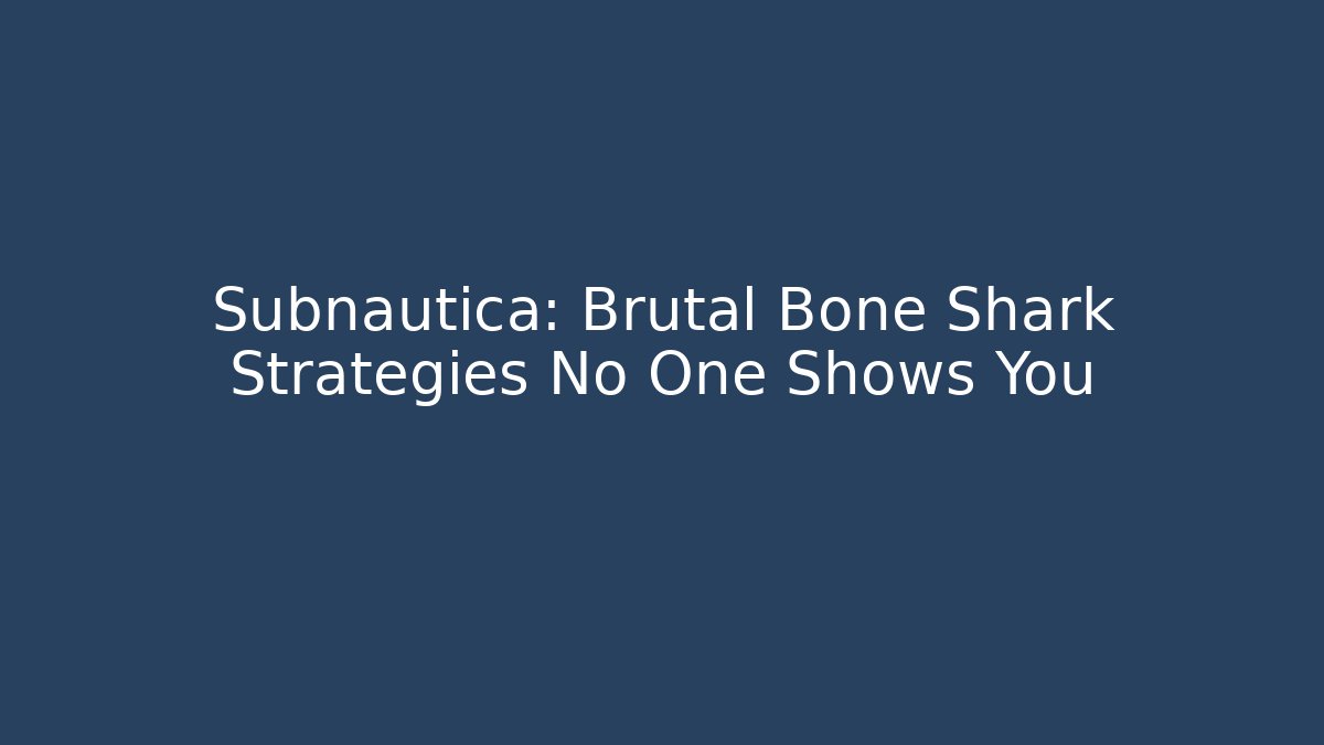 Subnautica: Brutal Bone Shark Strategies No One Shows You