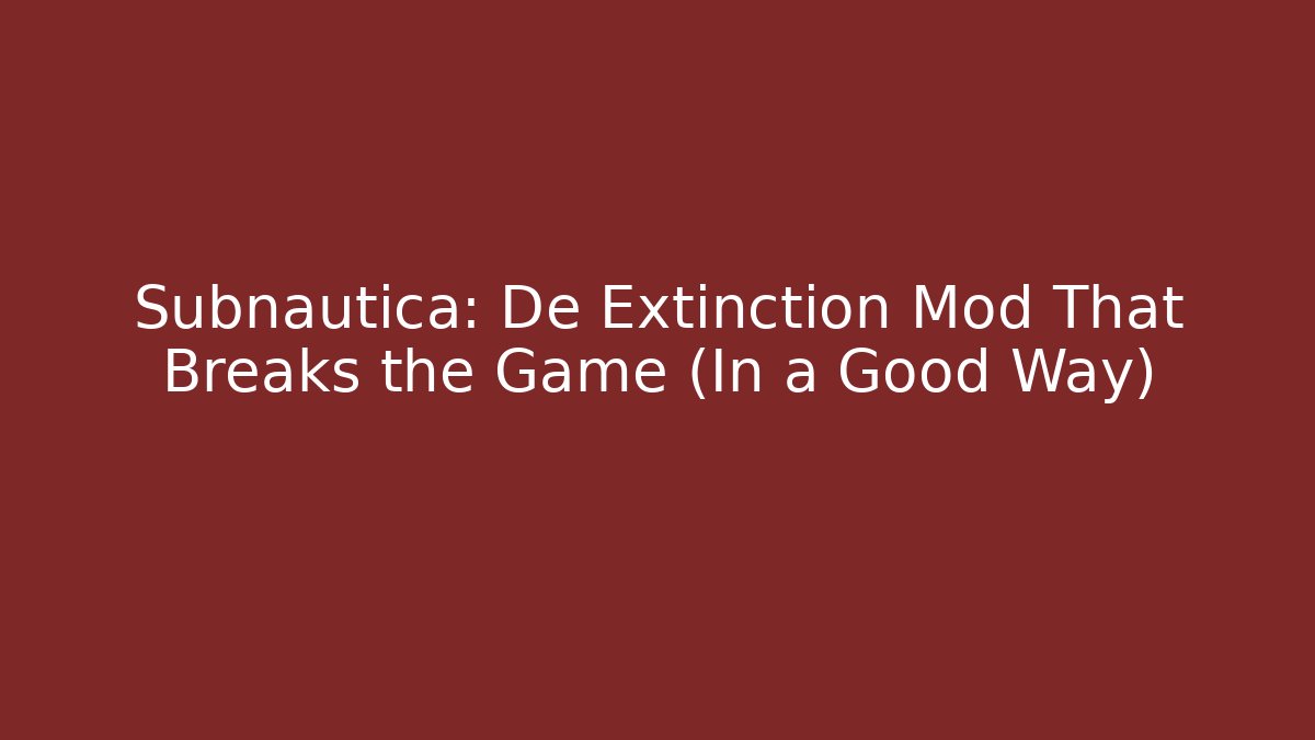 Subnautica: De Extinction Mod That Breaks the Game (In a Good Way)