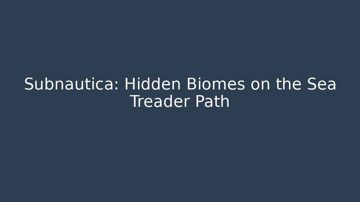 Subnautica: Hidden Biomes on the Sea Treader Path