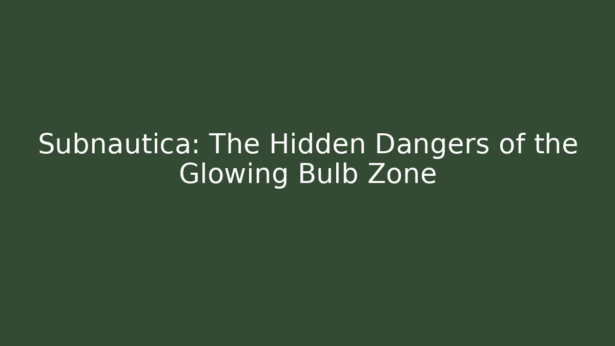 Subnautica: The Hidden Dangers of the Glowing Bulb Zone