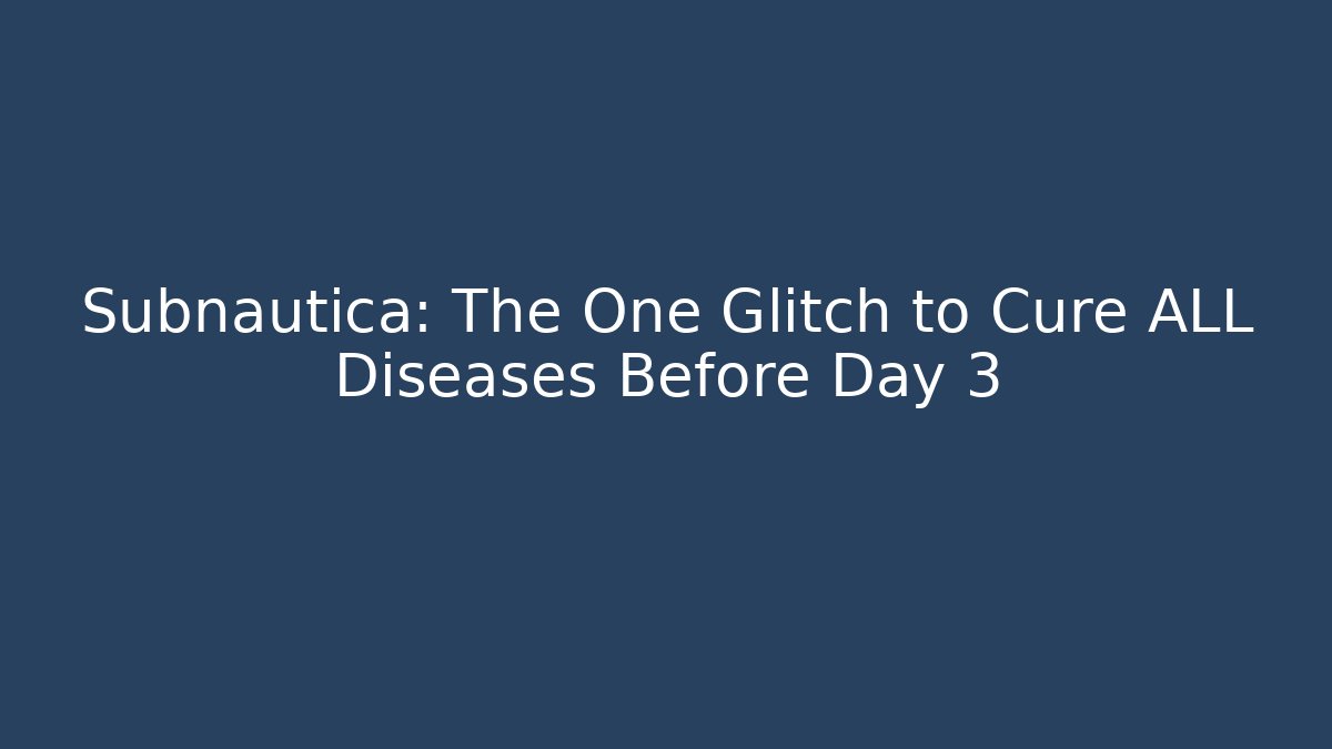 Subnautica: The One Glitch to Cure ALL Diseases Before Day 3