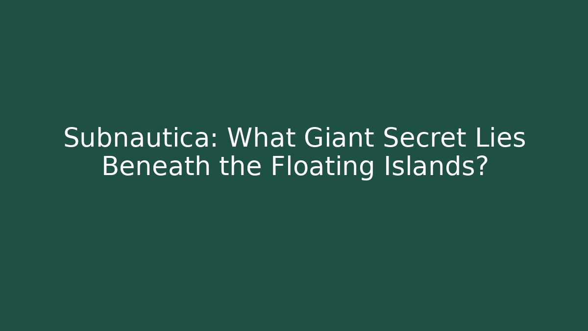 Subnautica: What Giant Secret Lies Beneath the Floating Islands?