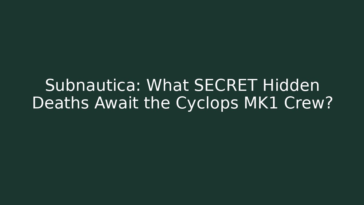 Subnautica: What SECRET Hidden Deaths Await the Cyclops MK1 Crew?