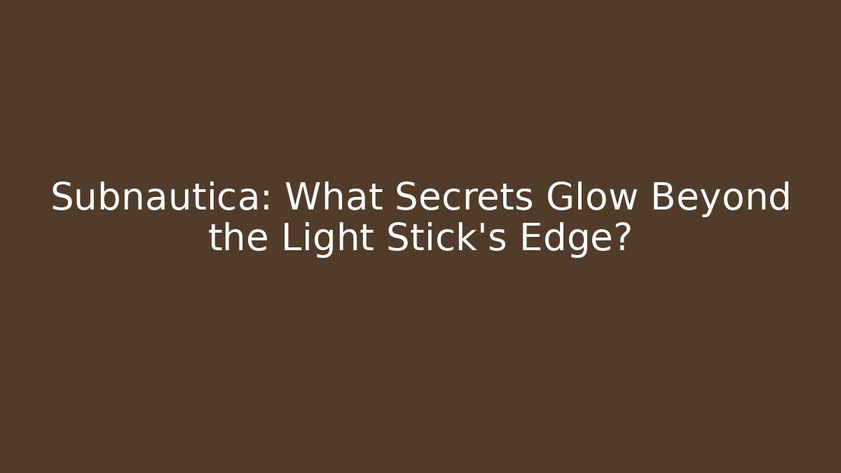 Subnautica: What Secrets Glow Beyond the Light Stick's Edge?